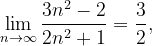 \dpi{120} \lim_{n \to \infty }\frac{3n^{2}-2}{2n^{2}+1}=\frac{3}{2},